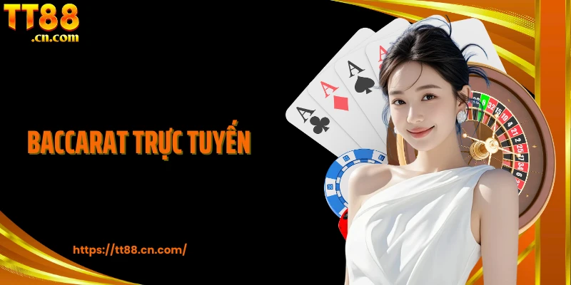 Baccarat Trực Tuyến TT88 - Chơi Thật Với Tỷ Lệ Thắng Hấp Dẫn