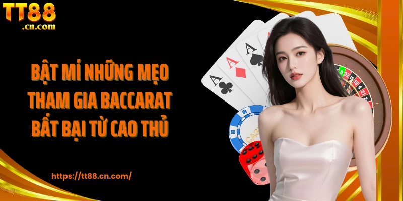 Bật mí những mẹo tham gia Baccarat bất bại từ cao thủ