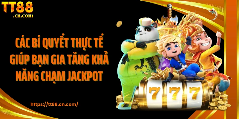 Các bí quyết thực tế giúp bạn gia tăng khả năng chạm jackpot