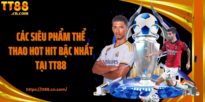Các siêu phẩm thể thao hot hit bậc nhất tại TT88