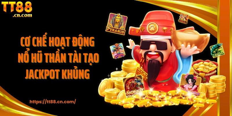 Cơ chế hoạt động Nổ hũ Thần Tài tạo Jackpot khủng
