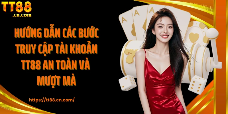 Hướng dẫn các bước truy cập tài khoản TT88 an toàn và mượt mà