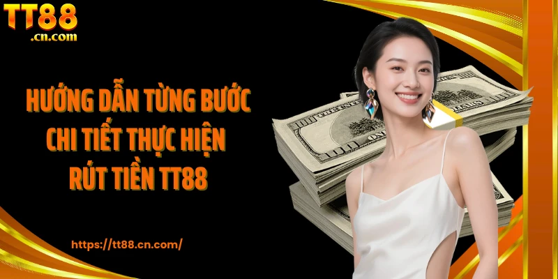 Hướng dẫn từng bước chi tiết thực hiện rút tiền TT88