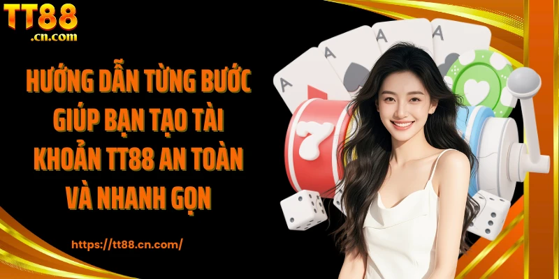 Hướng dẫn từng bước giúp bạn tạo tài khoản TT88 an toàn và nhanh gọn