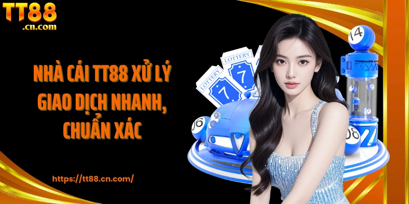 Nhà cái TT88 xử lý giao dịch nhanh, chuẩn xác