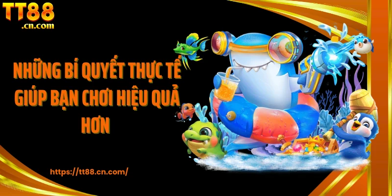 Những bí quyết thực tế giúp bạn chơi hiệu quả hơn 