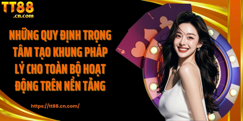 Những quy định trọng tâm tạo khung pháp lý cho toàn bộ hoạt động trên nền tảng