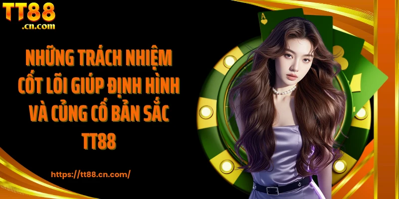 Những trách nhiệm cốt lõi giúp định hình và củng cố bản sắc TT88