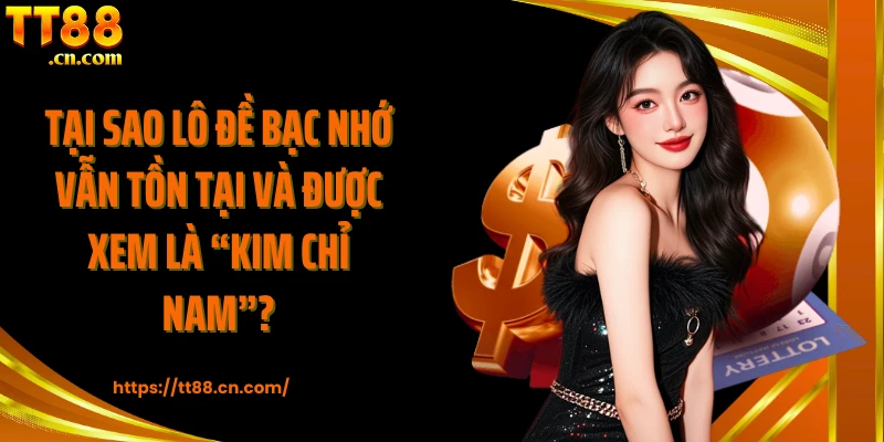 Tại sao lô đề bạc nhớ vẫn tồn tại và được xem là “kim chỉ nam”?