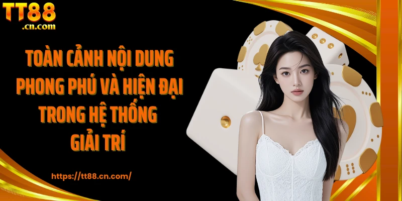 Toàn cảnh nội dung phong phú và hiện đại trong hệ thống giải trí 