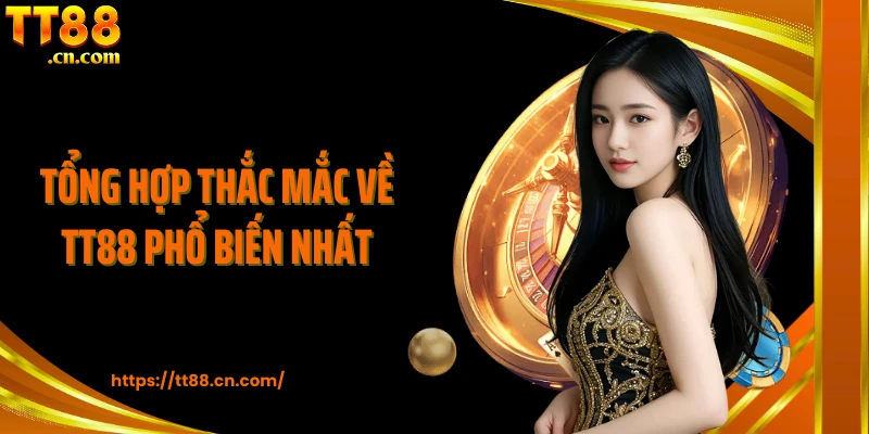 Tổng hợp thắc mắc về TT88 phổ biến nhất