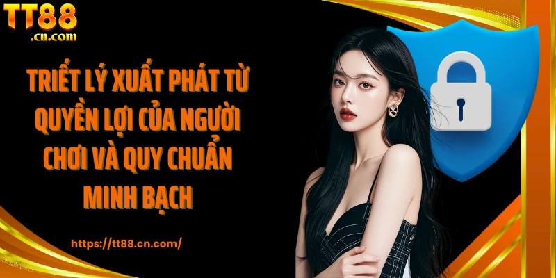 Triết lý xuất phát từ quyền lợi của người chơi và quy chuẩn minh bạch