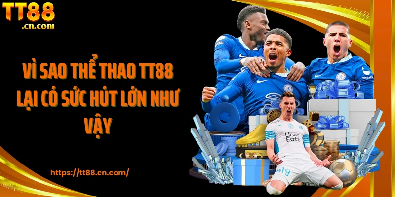 Vì sao thể thao TT88 lại có sức hút lớn như vậy
